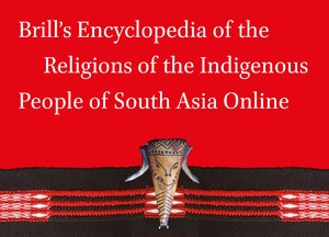 Brill’s Encyclopedia of the Religions of the Indigenous People of South Asia Online